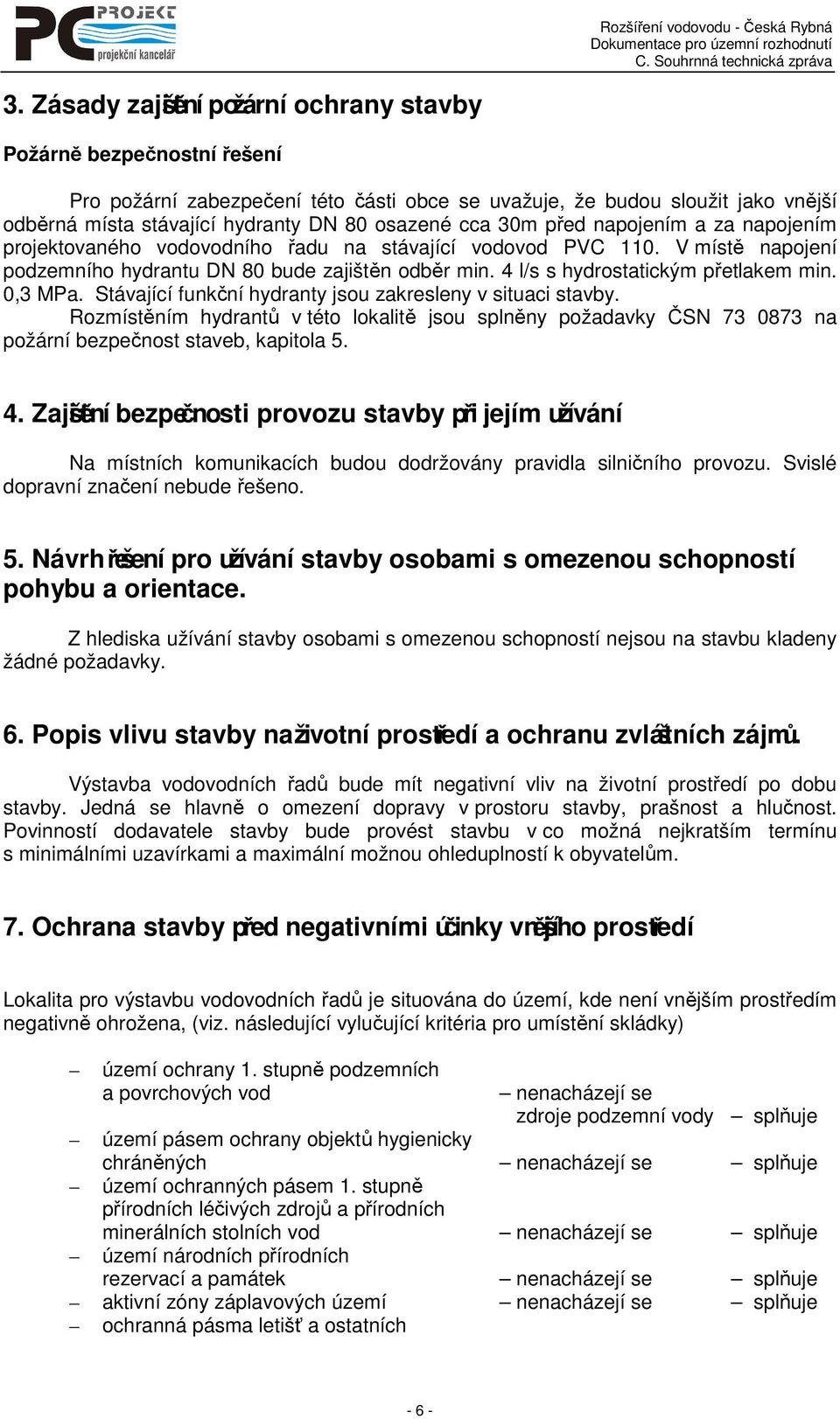 4 l/s s hydrostatickým přetlakem min. 0,3 MPa. Stávající funkční hydranty jsou zakresleny v situaci stavby.