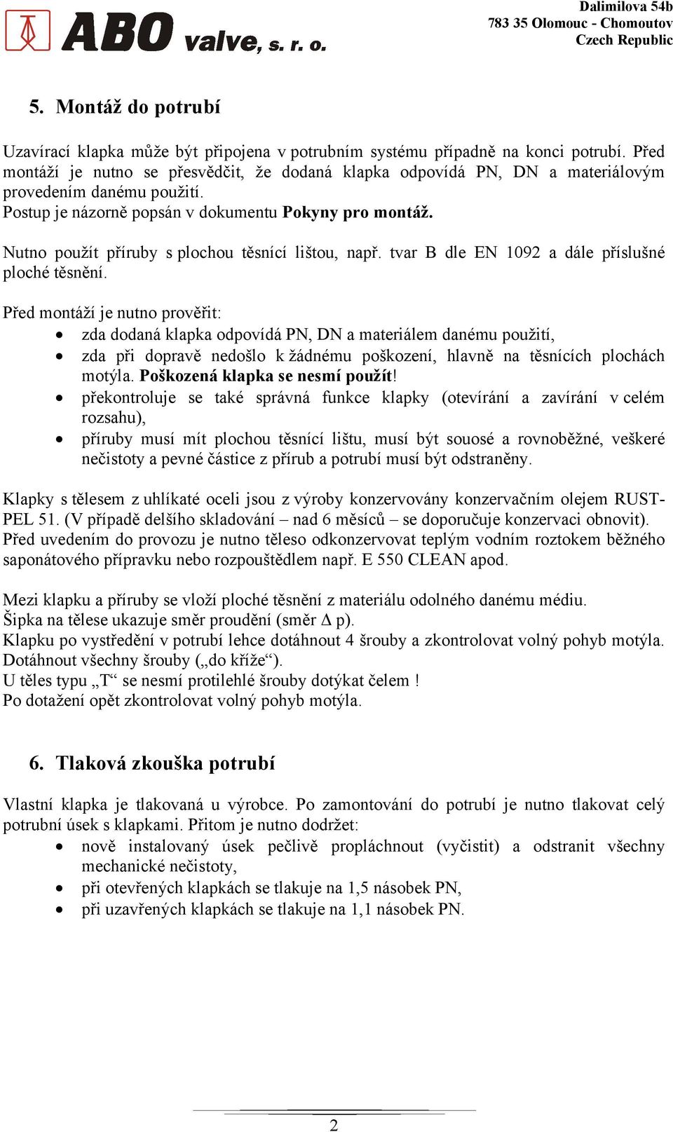 Nutno použít příruby s plochou těsnící lištou, např. tvar B dle EN 1092 a dále příslušné ploché těsnění.