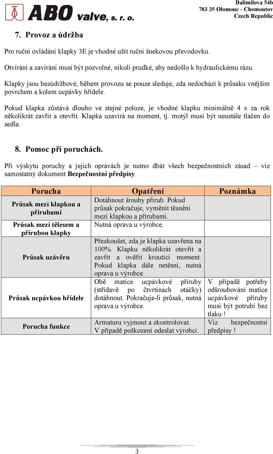 Pokud klapka zůstává dlouho ve stejné poloze, je vhodné klapku minimálně 4 x za rok několikrát zavřít a otevřít. Klapka uzavírá na moment, tj. motýl musí být neustále tlačen do sedla. 8.