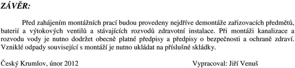 Při montáži kanalizace a rozvodu vody je nutno dodržet obecně platné předpisy a předpisy o bezpečnosti