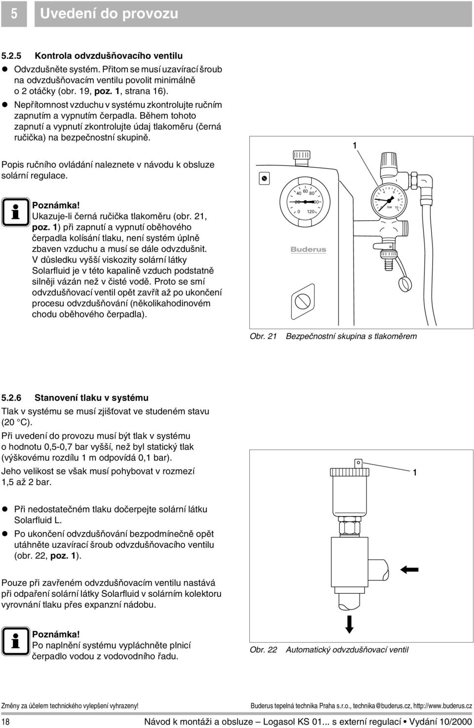 Popis ručního ovládání naleznete v návodu k obsluze solární regulace. Ukazuje-li černá ručička tlakoměru (obr., poz.