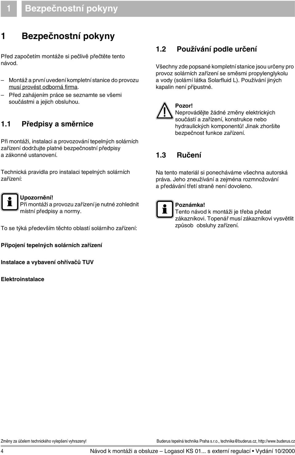 . Předpisy a směrnice Při montáži, instalaci a provozování tepelných solárních zařízení dodržujte platné bezpečnostní předpisy a zákonné ustanovení.