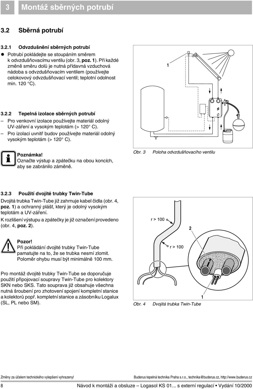 . Tepelná izolace sběrných potrubí Pro venkovní izolace používejte materiál odolný UV-záření a vysokým teplotám (> 0 C). Pro izolaci uvnitř budov používejte materiál odolný vysokým teplotám (> 0 C).