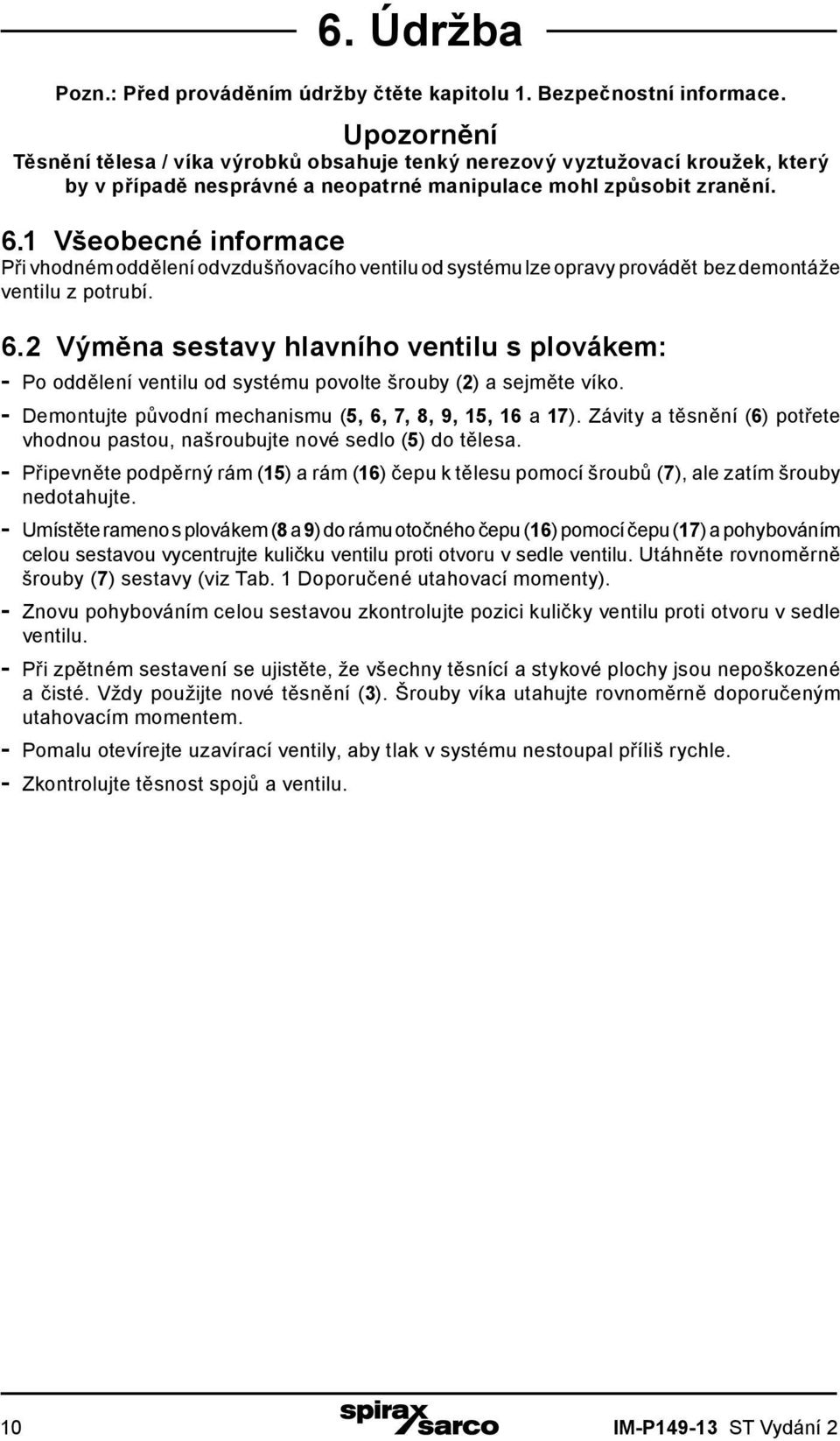 1 Všeobecné informace Při vhodném oddělení odvzdušňovacího ventilu od systému lze opravy provádět bez demontáže ventilu z potrubí. 6.