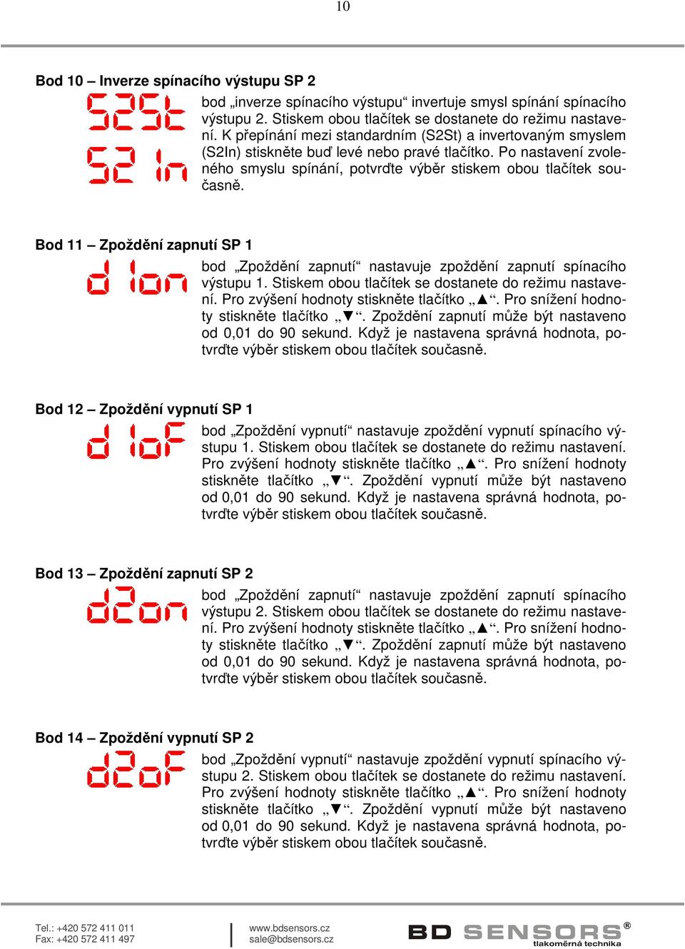 Bod 11 Zpoždění zapnutí SP 1 bod Zpoždění zapnutí nastavuje zpoždění zapnutí spínacího výstupu 1. Stiskem obou tlačítek se dostanete do režimu nastavení. Pro zvýšení hodnoty stiskněte tlačítko.