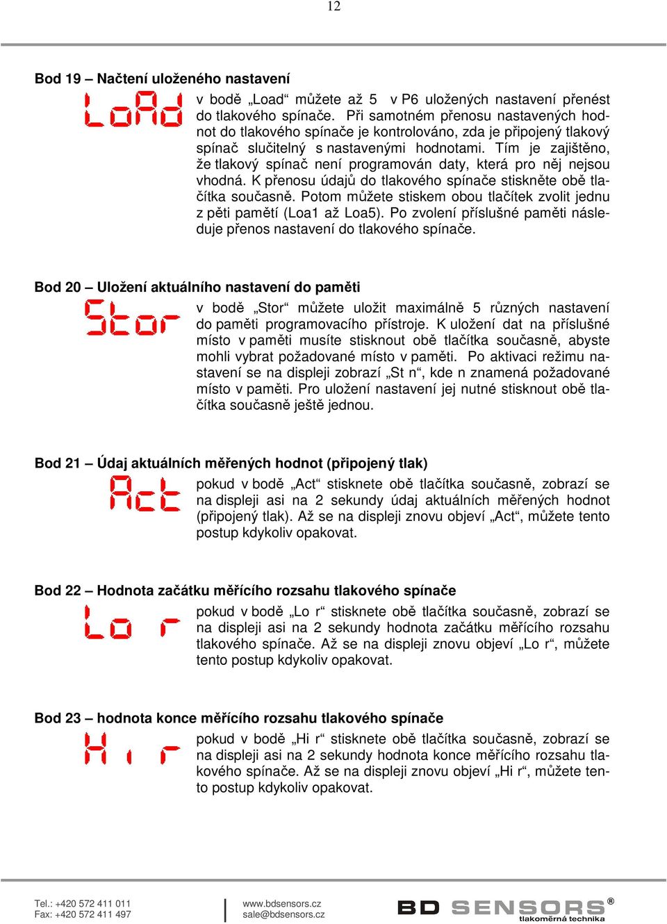 Tím je zajištěno, že tlakový spínač není programován daty, která pro něj nejsou vhodná. K přenosu údajů do tlakového spínače stiskněte obě tlačítka současně.