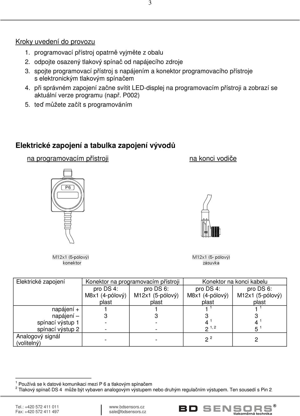 při správném zapojení začne svítit LED-displej na programovacím přístroji a zobrazí se aktuální verze programu (např. P002) 5.