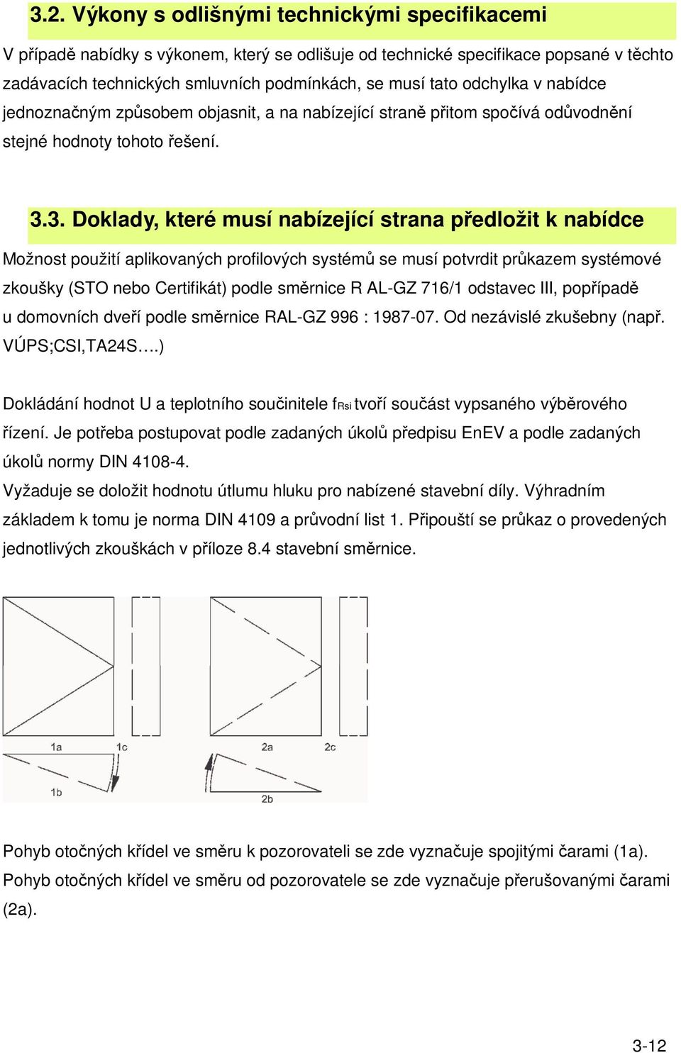 3. Doklady, které musí nabízející strana pedložit k nabídce Možnost použití aplikovaných profilových systém se musí potvrdit prkazem systémové zkoušky (STO nebo Certifikát) podle smrnice R AL-GZ