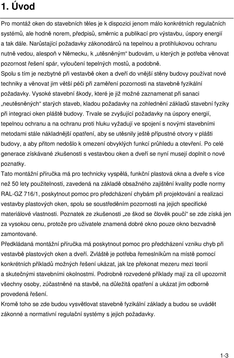 Spolu s tím je nezbytné pi vestavb oken a dveí do vnjší stny budovy používat nové techniky a vnovat jim vtší péi pi zamení pozornosti na stavebn fyzikální požadavky.