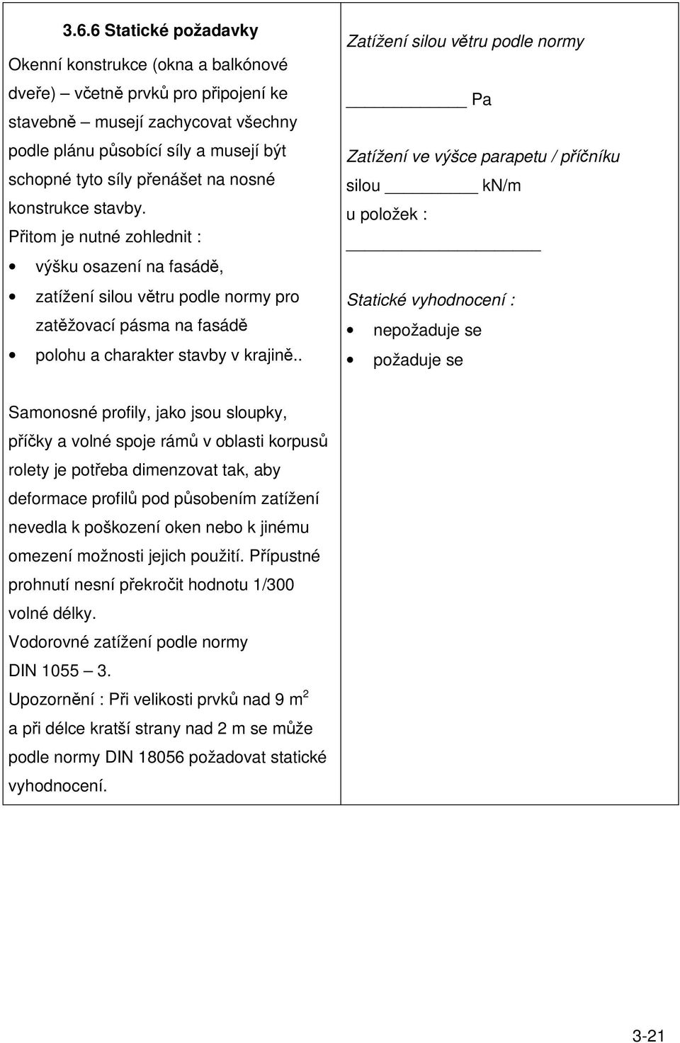 . Zatížení silou vtru podle normy Pa Zatížení ve výšce parapetu / píníku silou kn/m u položek : Statické vyhodnocení : nepožaduje se požaduje se Samonosné profily, jako jsou sloupky, píky a volné