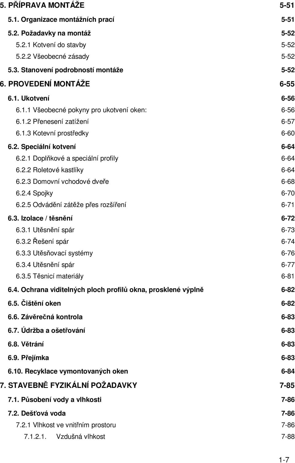 2.2 Roletové kastlíky 6-64 6.2.3 Domovní vchodové dvee 6-68 6.2.4 Spojky 6-70 6.2.5 Odvádní zátže pes rozšíení 6-71 6.3. Izolace / tsnní 6-72 6.3.1 Utsnní spár 6-73 6.3.2 ešení spár 6-74 6.3.3 Utsovací systémy 6-76 6.