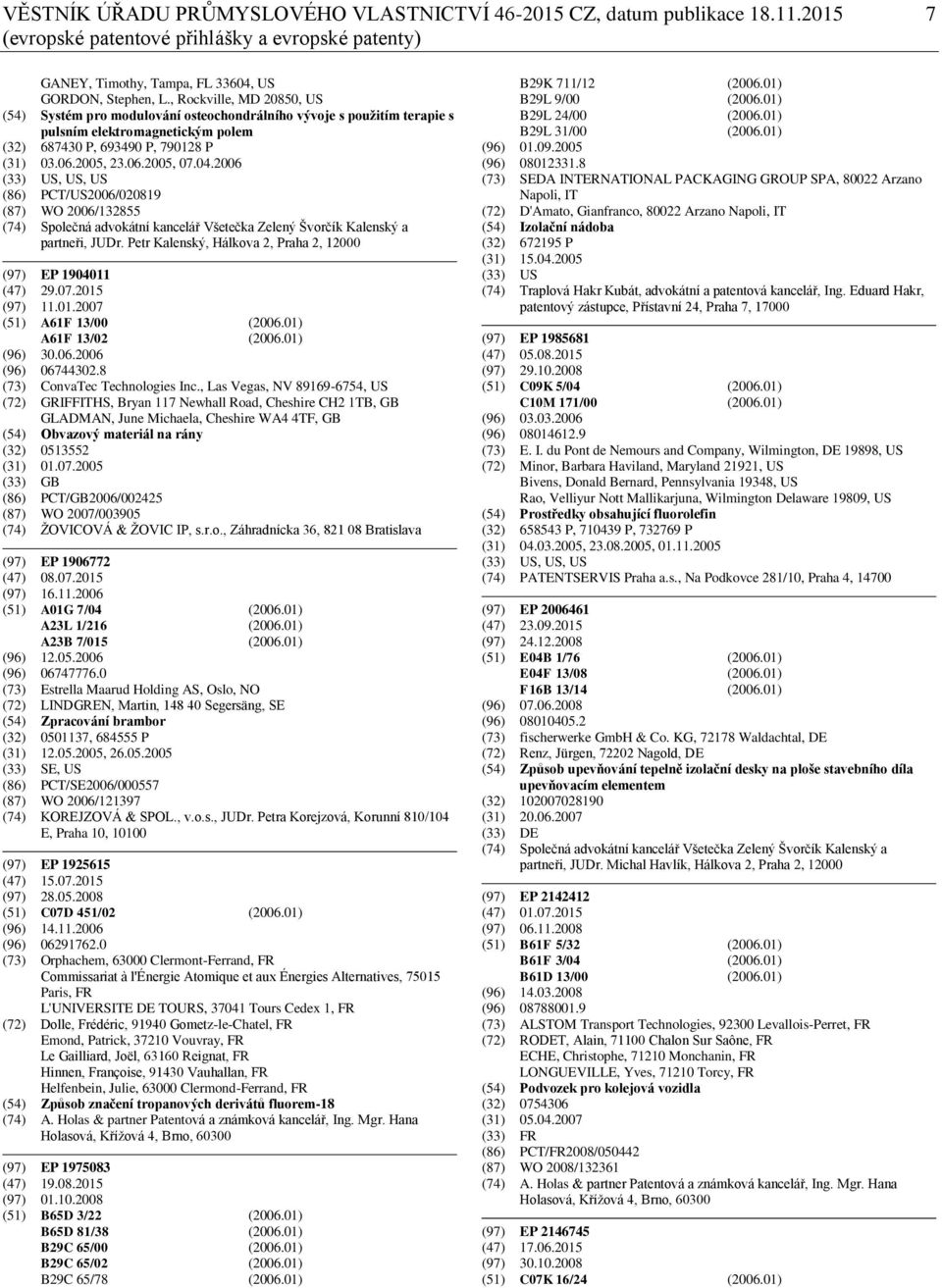 04.2006 (33) US, US, US (86) PCT/US2006/020819 (87) WO 2006/132855 (74) Společná advokátní kancelář Všetečka Zelený Švorčík Kalenský a partneři, JUDr.