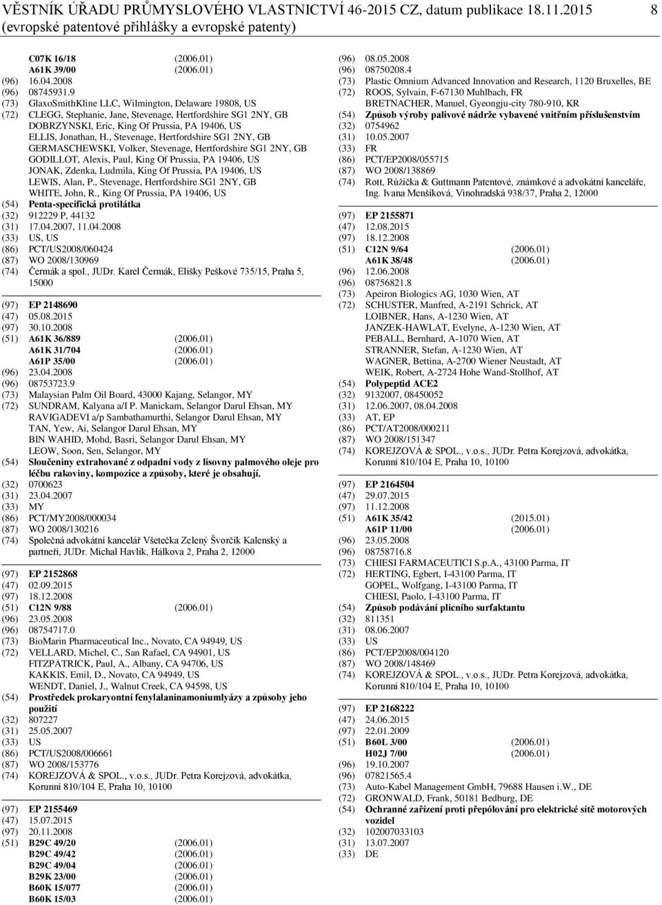 9 (73) GlaxoSmithKline LLC, Wilmington, Delaware 19808, US (72) CLEGG, Stephanie, Jane, Stevenage, Hertfordshire SG1 2NY, GB DOBRZYNSKI, Eric, King Of Prussia, PA 19406, US ELLIS, Jonathan, H.