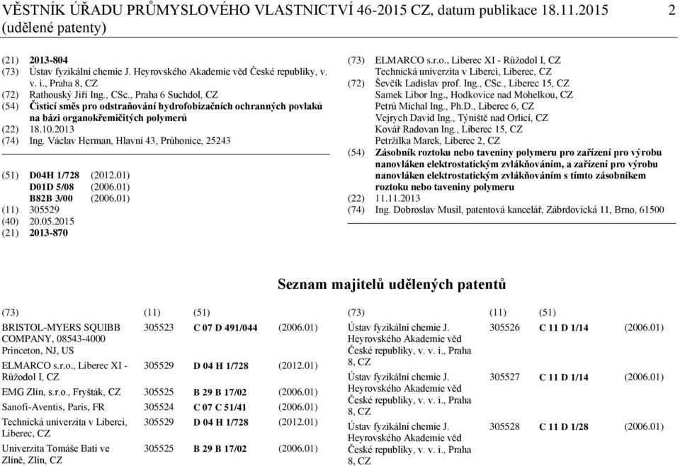 Václav Herman, Hlavní 43, Průhonice, 25243 (51) D04H 1/728 (2012.01) D01D 5/08 (2006.01) B82B 3/00 (2006.01) (11) 305529 (40) 20.05.2015 (21) 2013-870 (73) ELMARCO s.r.o., Liberec XI - Růžodol I, CZ Technická univerzita v Liberci, Liberec, CZ (72) Ševčík Ladislav prof.