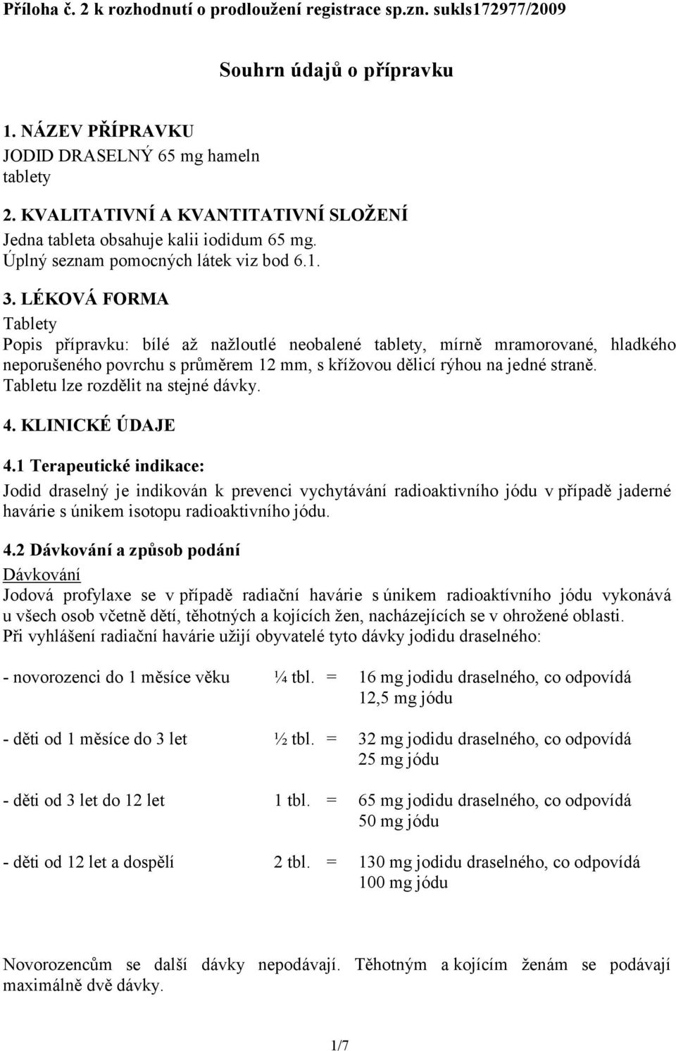 LÉKOVÁ FORMA Tablety Popis přípravku: bílé až nažloutlé neobalené tablety, mírně mramorované, hladkého neporušeného povrchu s průměrem 12 mm, s křížovou dělicí rýhou na jedné straně.