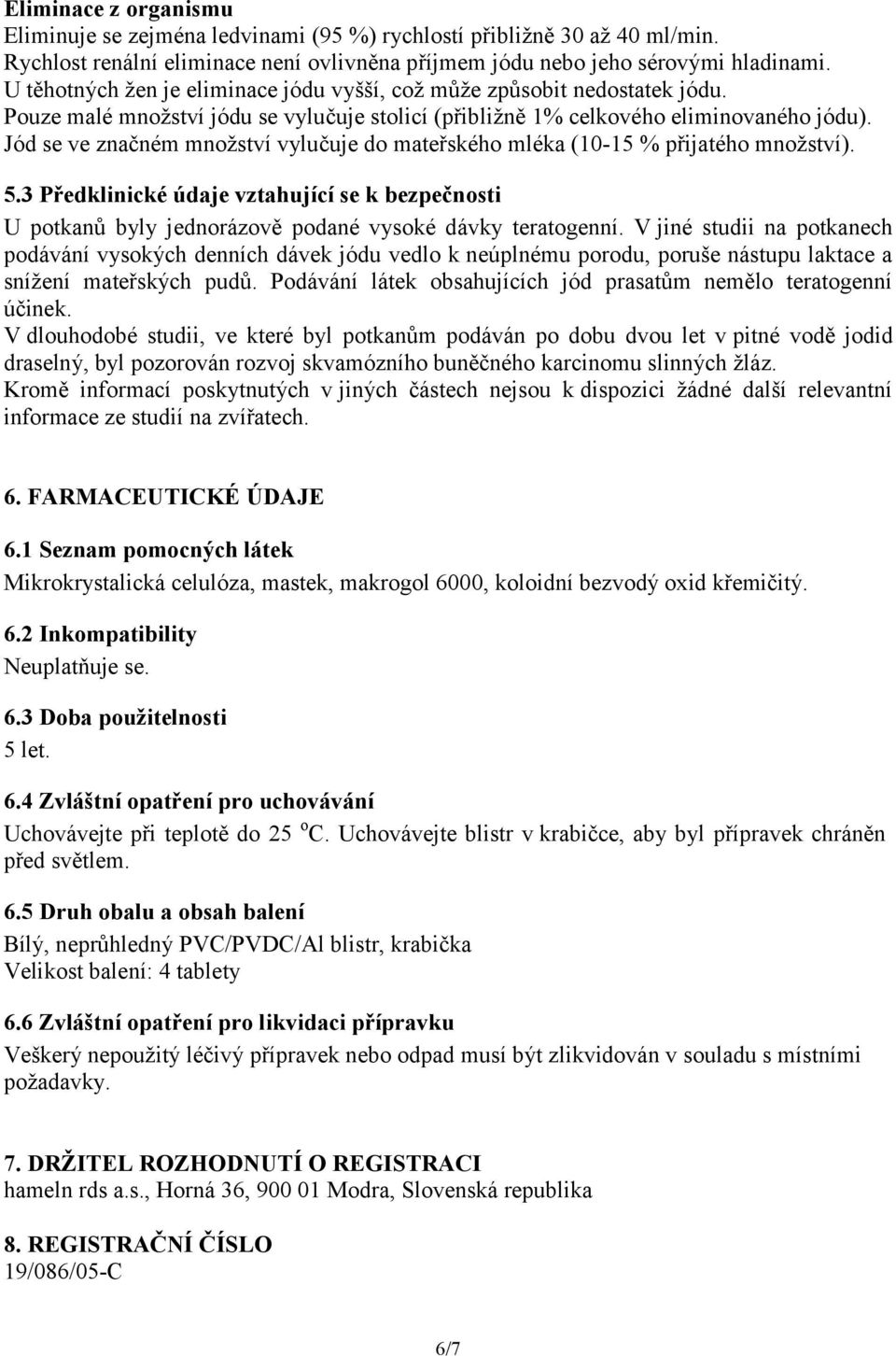 Jód se ve značném množství vylučuje do mateřského mléka (10-15 % přijatého množství). 5.3 Předklinické údaje vztahující se k bezpečnosti U potkanů byly jednorázově podané vysoké dávky teratogenní.