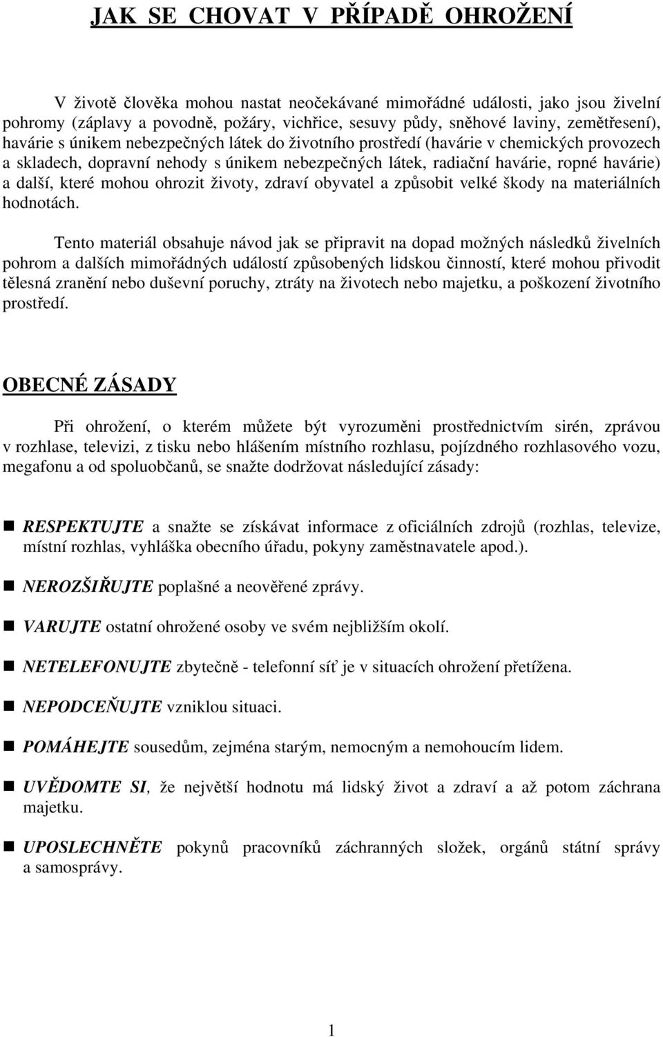 další, které mohou ohrozit životy, zdraví obyvatel a způsobit velké škody na materiálních hodnotách.