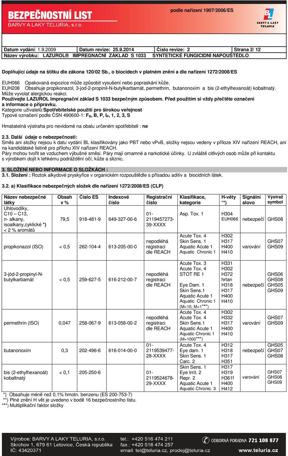 EUH208 Obsahuje propikonazol, 3-jod-2-propinil-N-butylkarbamát, permethrin, butanonoxim a bis (2-ethylhexanoát) kobaltnatý. Může vyvolat alergickou reakci.