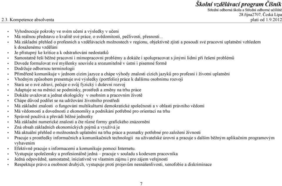 nedostatků Samostatně řeší běžné pracovní i mimopracovní problémy a dokáže i spolupracovat s jinými lidmi při řešení problémů Dovede formulovat své myšlenky souvisle a srozumitelně v ústní i písemné