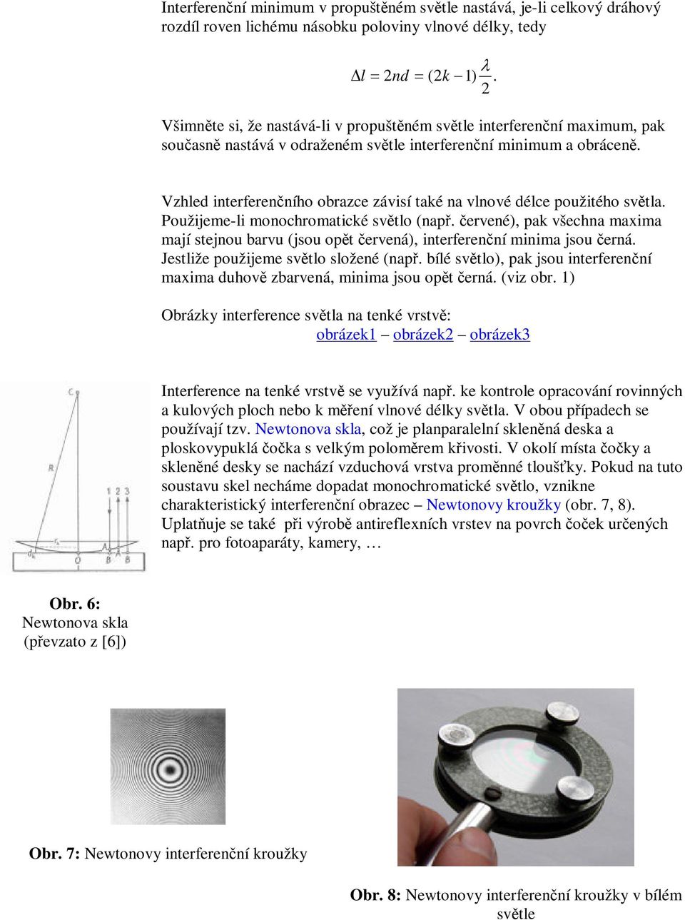 Vzhed interferenního obrazce závisí také na vnové déce použitého svta. Použijeme-i monochromatické svto (nap.