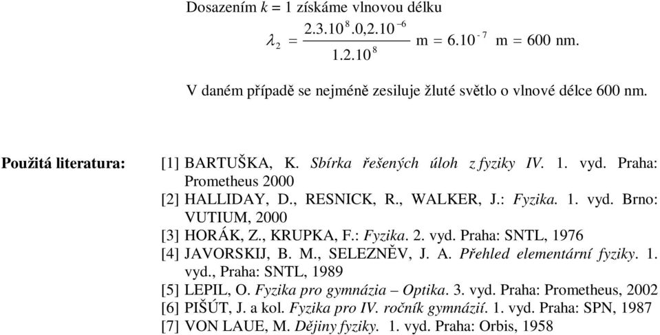 , KRUPKA, F.: Fyzika.. vyd. Praha: SNTL, 976 [4] JAVORSKIJ, B. M., SELEZNV, J. A. Pehed eementární fyziky.. vyd., Praha: SNTL, 989 [5] LEPIL, O.