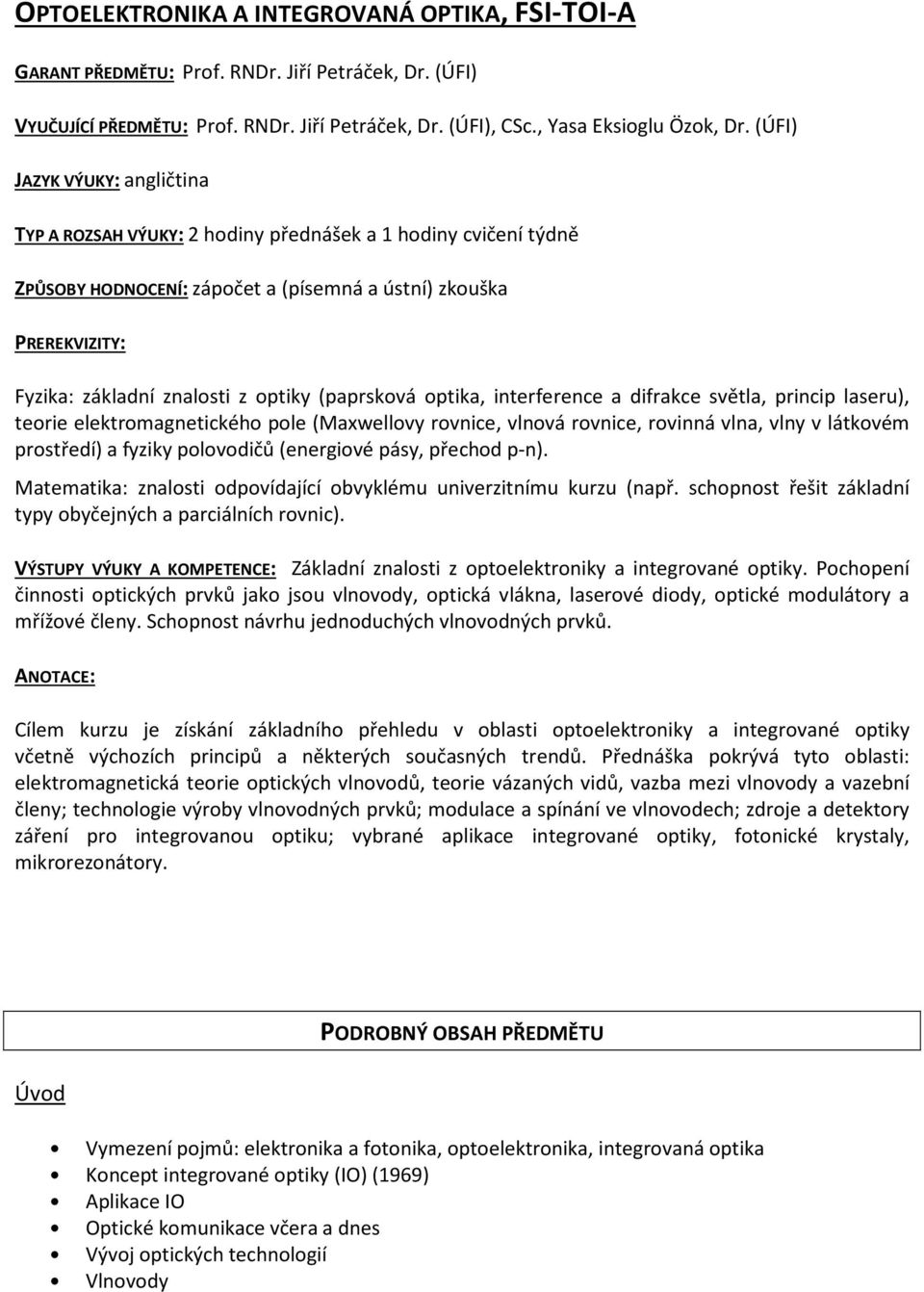 (paprskvá ptika, interference a difrakce světla, princip laseru), terie elektrmagnetickéh ple (Maxwellvy rvnice, vlnvá rvnice, rvinná vlna, vlny v látkvém prstředí) a fyziky plvdičů (energivé pásy,