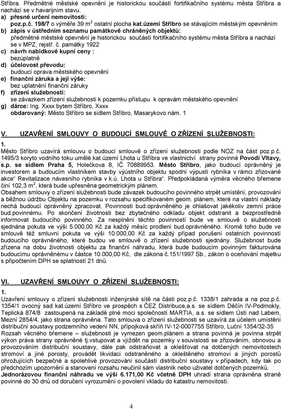 památky 1922 c) návrh nabídkové kupní ceny : bezúplatně d) účelovost převodu: budoucí oprava městského opevnění se závazkem zřízení služebnosti k pozemku přístupu k opravám městského opevnění g)