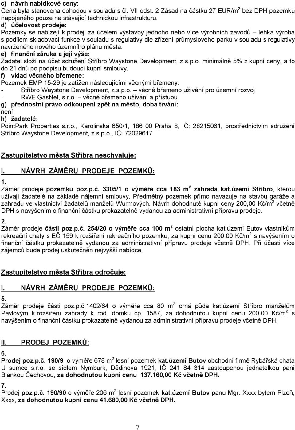 regulativy navrženého nového územního plánu města. Žadatel složí na účet sdružení Stříbro Waystone Development, z.s.p.o. minimálně 5% z kupní ceny, a to do 21 dnů po podpisu budoucí kupní smlouvy.