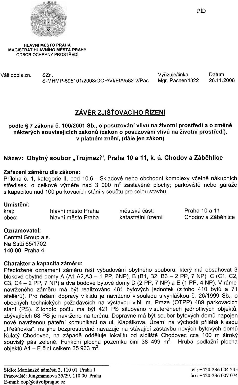 , o posuzování vlívù na žívotní prostøedí a o zmìnì nìkterých souvísejících zákonù (zákon o posuzování vlivù na žívotní prostøedí), v platném znìní, (dále jen zákon) Název: Obytný soubor" Trojmezí",