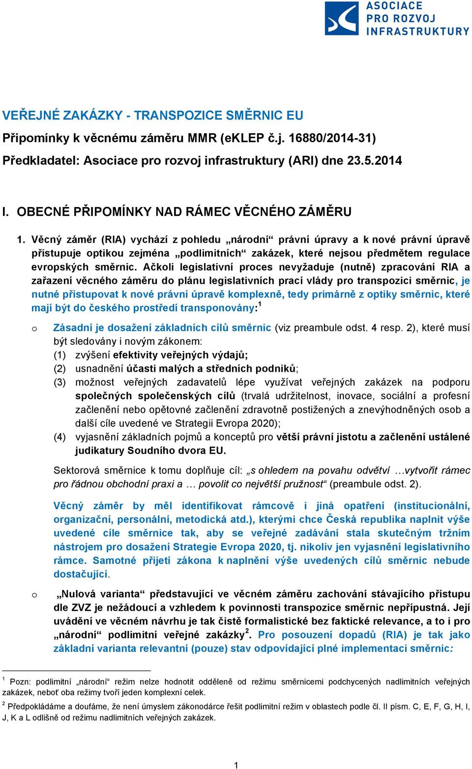 Věcný záměr (RIA) vychází z phledu nárdní právní úpravy a k nvé právní úpravě přistupuje ptiku zejména pdlimitních zakázek, které nejsu předmětem regulace evrpských směrnic.