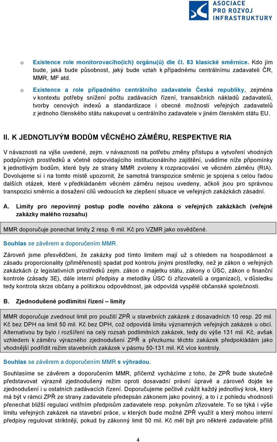 mžnsti veřejných zadavatelů z jednh členskéh státu nakupvat u centrálníh zadavatele v jiném členském státu EU. II. K JEDNOTLIVÝM BODŮM VĚCNÉHO ZÁMĚRU, RESPEKTIVE RIA V návaznsti na výše uvedené, zejm.