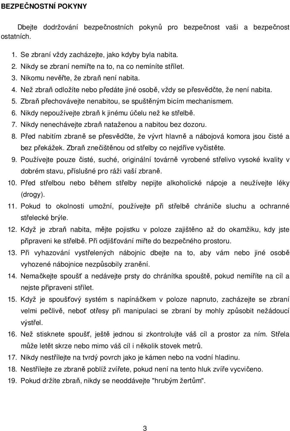 Zbraň přechovávejte nenabitou, se spuštěným bicím mechanismem. 6. Nikdy nepoužívejte zbraň k jinému účelu než ke střelbě. 7. Nikdy nenechávejte zbraň nataženou a nabitou bez dozoru. 8.