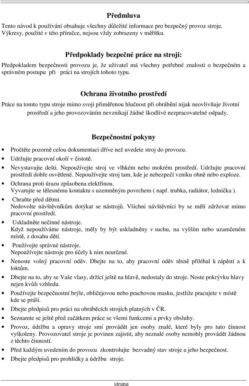 Ochrana životního prostředí Práce na tomto typu stroje mimo svoji přiměřenou hlučnost při obrábění nijak neovlivňuje životní prostředí a jeho provozováním nevznikají žádné škodlivé nezpracovatelné