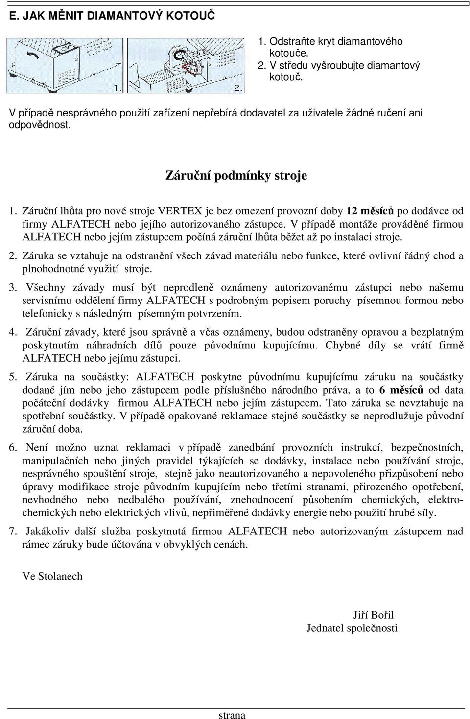 Záruční lhůta pro nové stroje VERTEX je bez omezení provozní doby 12 měsíců po dodávce od firmy ALFATECH nebo jejího autorizovaného zástupce.