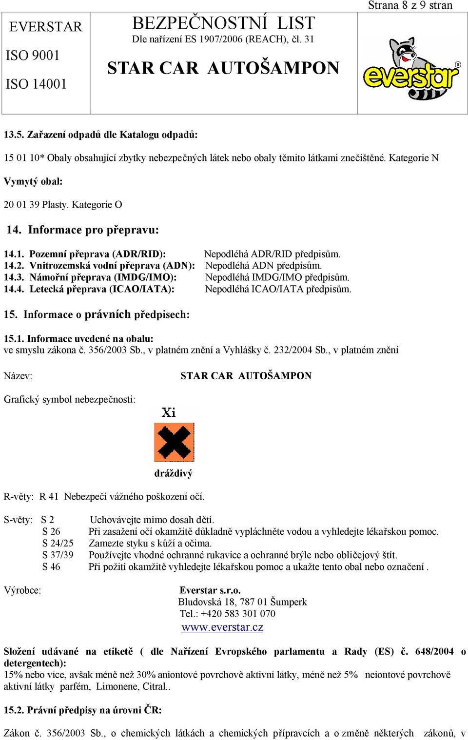 Námořní přeprava (IMDG/IMO): Nepodléhá IMDG/IMO předpisům. 14.4. Letecká přeprava (ICAO/IATA): Nepodléhá ICAO/IATA předpisům. 15. Informace o právních předpisech: 15.1. Informace uvedené na obalu: ve smyslu zákona č.