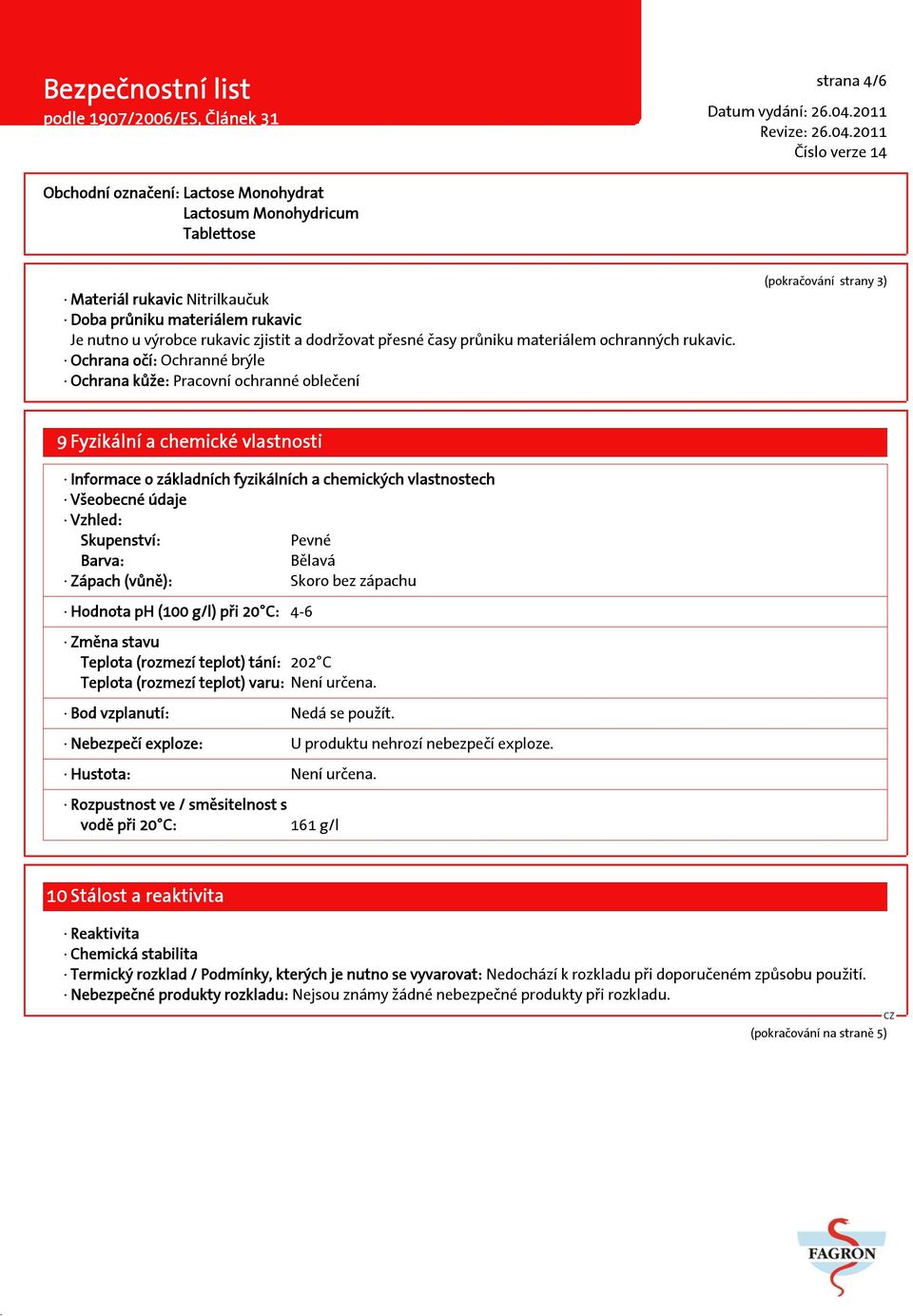 údaje Vzhled: Skupenství: Pevné Barva: Bělavá Zápach (vůně): Skoro bez zápachu Hodnota ph (100 g/l) při 20 C: 4-6 Změna stavu Teplota (rozmezí teplot) tání: 202 C Teplota (rozmezí teplot) varu: Není