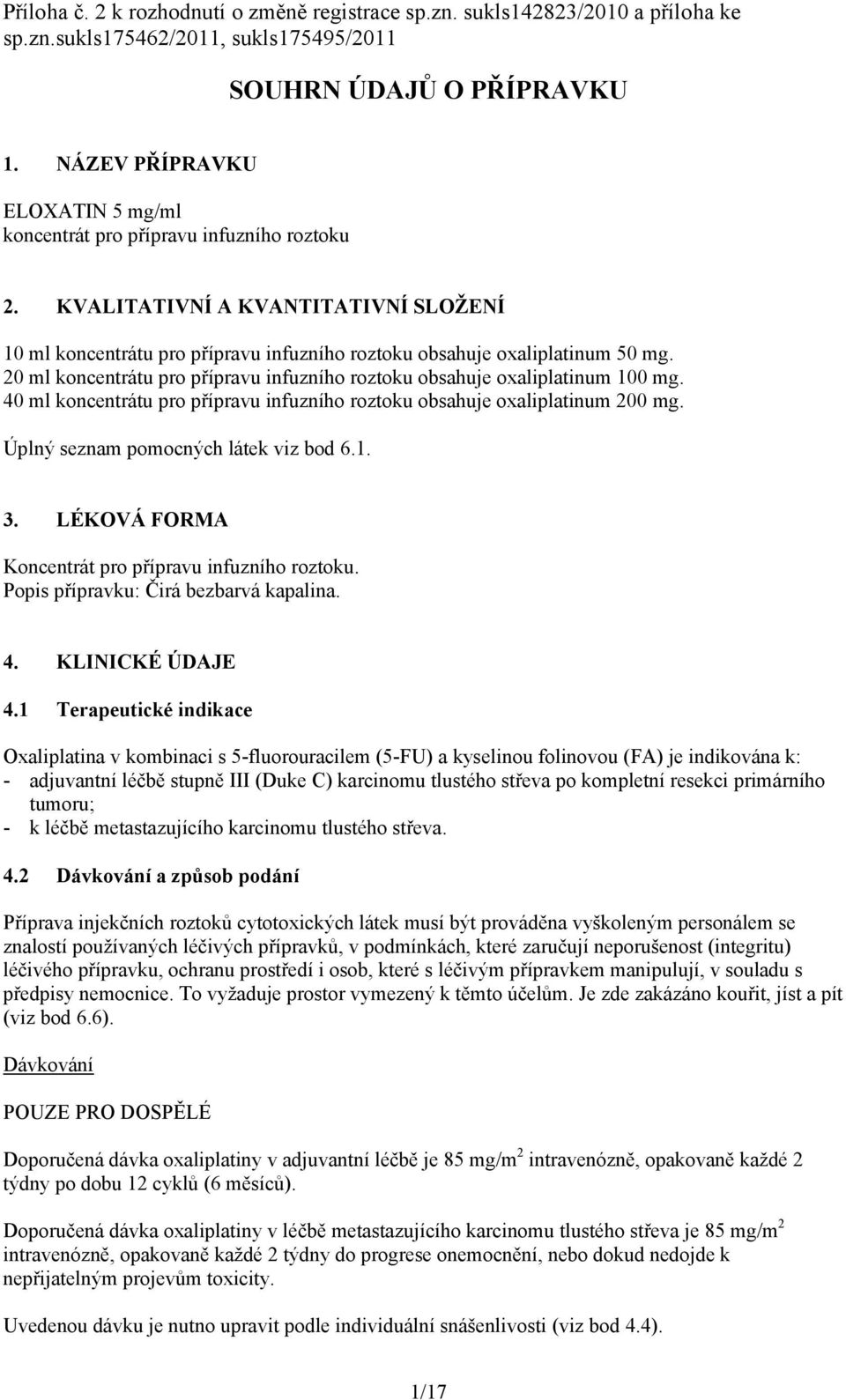 20 ml koncentrátu pro přípravu infuzního roztoku obsahuje oxaliplatinum 100 mg. 40 ml koncentrátu pro přípravu infuzního roztoku obsahuje oxaliplatinum 200 mg. Úplný seznam pomocných látek viz bod 6.