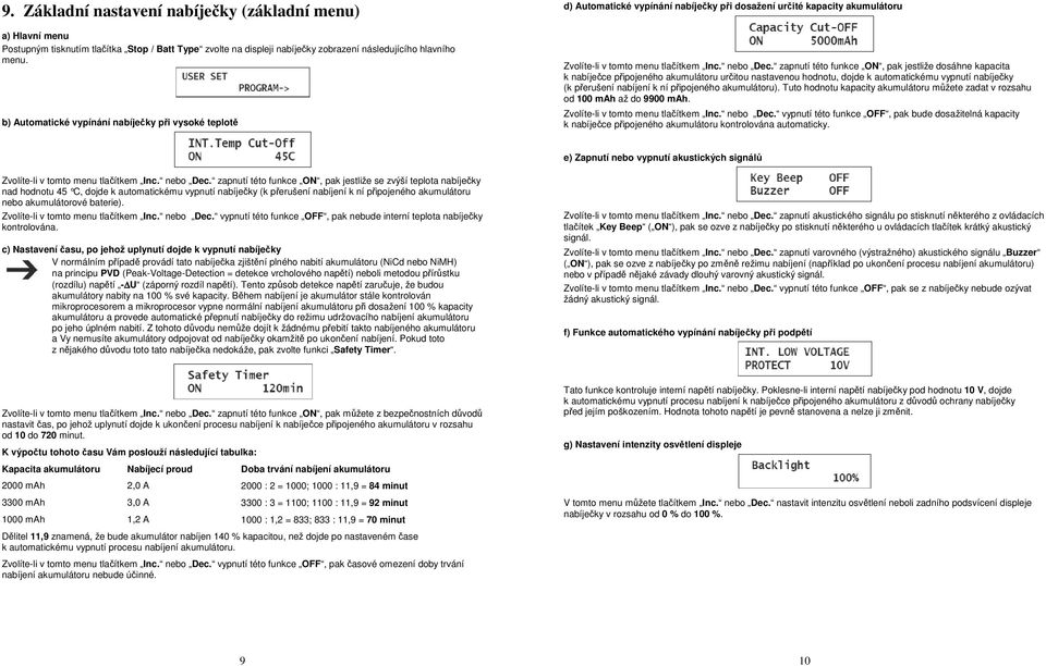 zapnutí této funkce ON, pak jestliže dosáhne kapacita k nabíječce připojeného akumulátoru určitou nastavenou hodnotu, dojde k automatickému vypnutí nabíječky (k přerušení nabíjení k ní připojeného