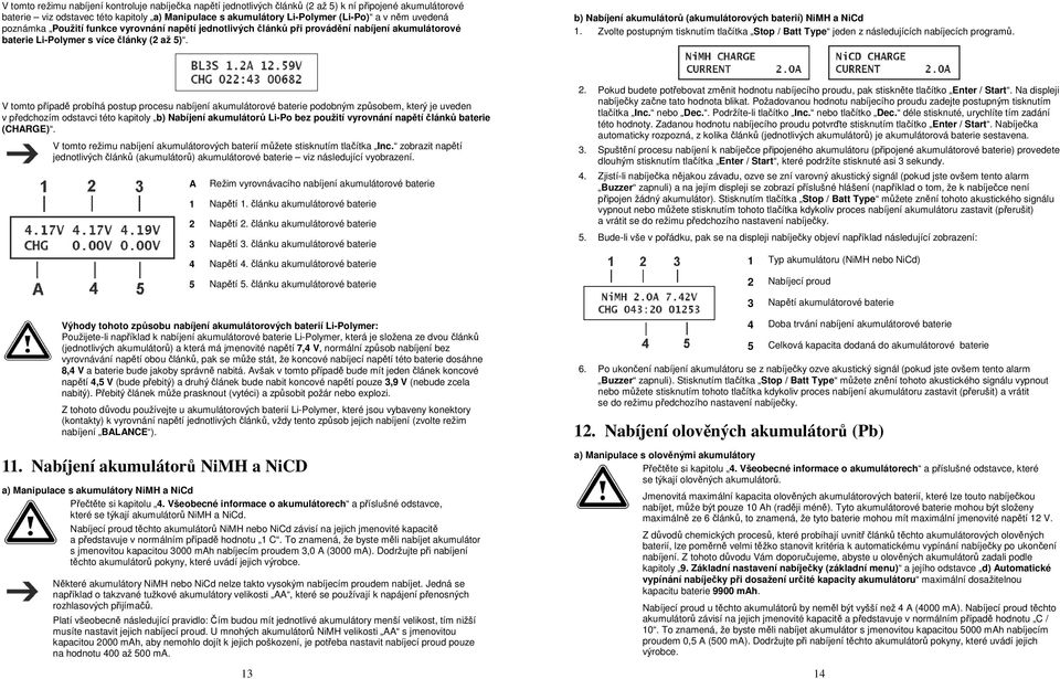 b) Nabíjení akumulátorů (akumulátorových baterií) NiMH a NiCd 1. Zvolte postupným tisknutím tlačítka Stop / Batt Type jeden z následujících nabíjecích programů.