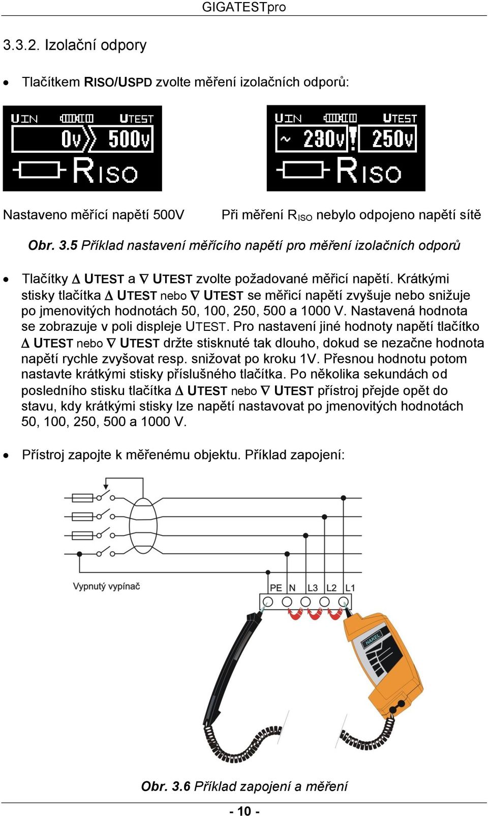 Krátkými stisky tlačítka UTEST nebo UTEST se měřicí napětí zvyšuje nebo snižuje po jmenovitých hodnotách 50, 100, 250, 500 a 1000 V. Nastavená hodnota se zobrazuje v poli displeje UTEST.