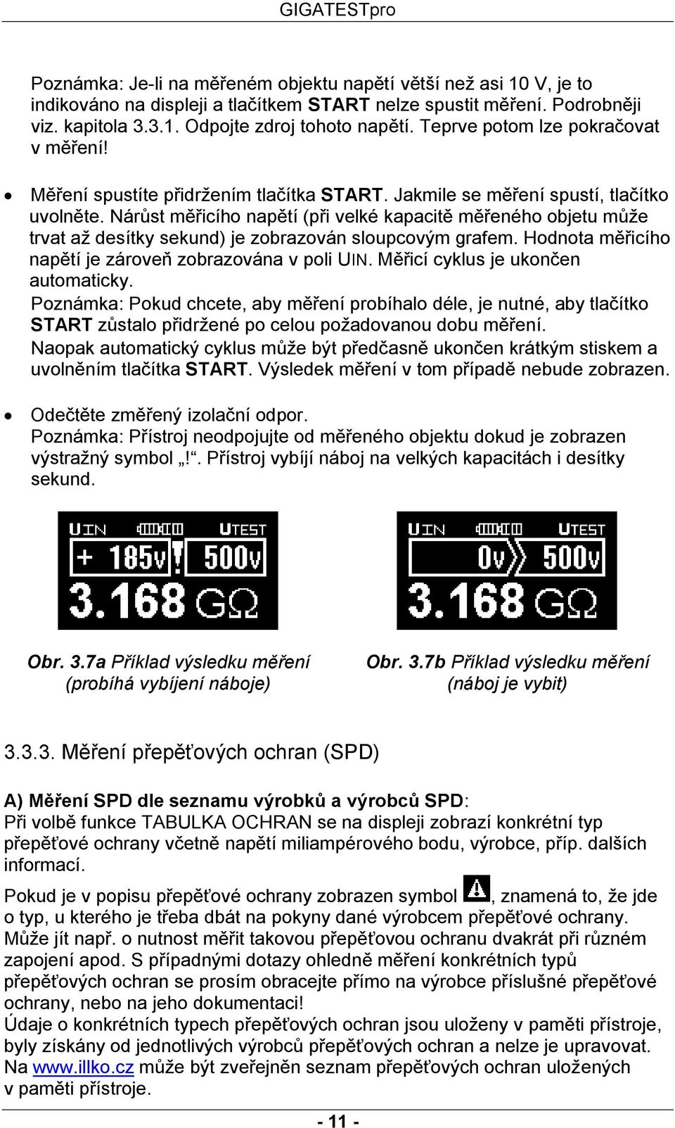 Nárůst měřicího napětí (při velké kapacitě měřeného objetu může trvat až desítky sekund) je zobrazován sloupcovým grafem. Hodnota měřicího napětí je zároveň zobrazována v poli UIN.