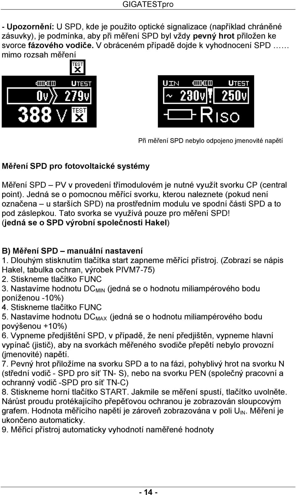 využít svorku CP (central point). Jedná se o pomocnou měřící svorku, kterou naleznete (pokud není označena u starších SPD) na prostředním modulu ve spodní části SPD a to pod záslepkou.