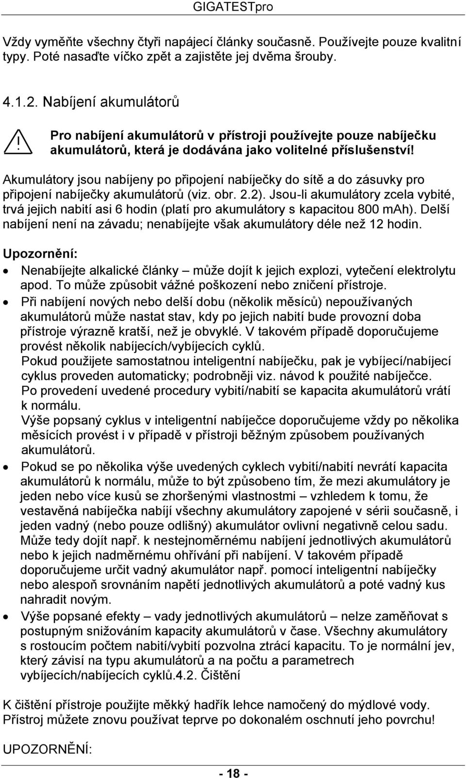 Akumulátory jsou nabíjeny po připojení nabíječky do sítě a do zásuvky pro připojení nabíječky akumulátorů (viz. obr. 2.2).