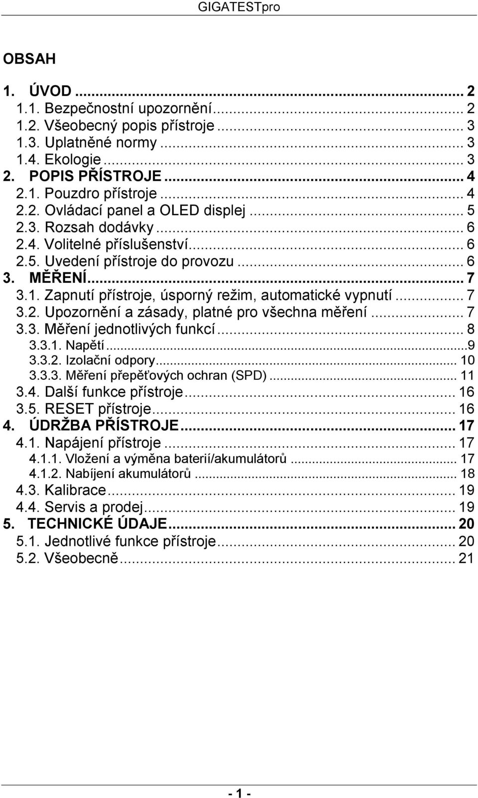 .. 7 3.3. Měření jednotlivých funkcí... 8 3.3.1. Napětí...9 3.3.2. Izolační odpory... 10 3.3.3. Měření přepěťových ochran (SPD)... 11 3.4. Další funkce přístroje... 16 3.5. RESET přístroje... 16 4.