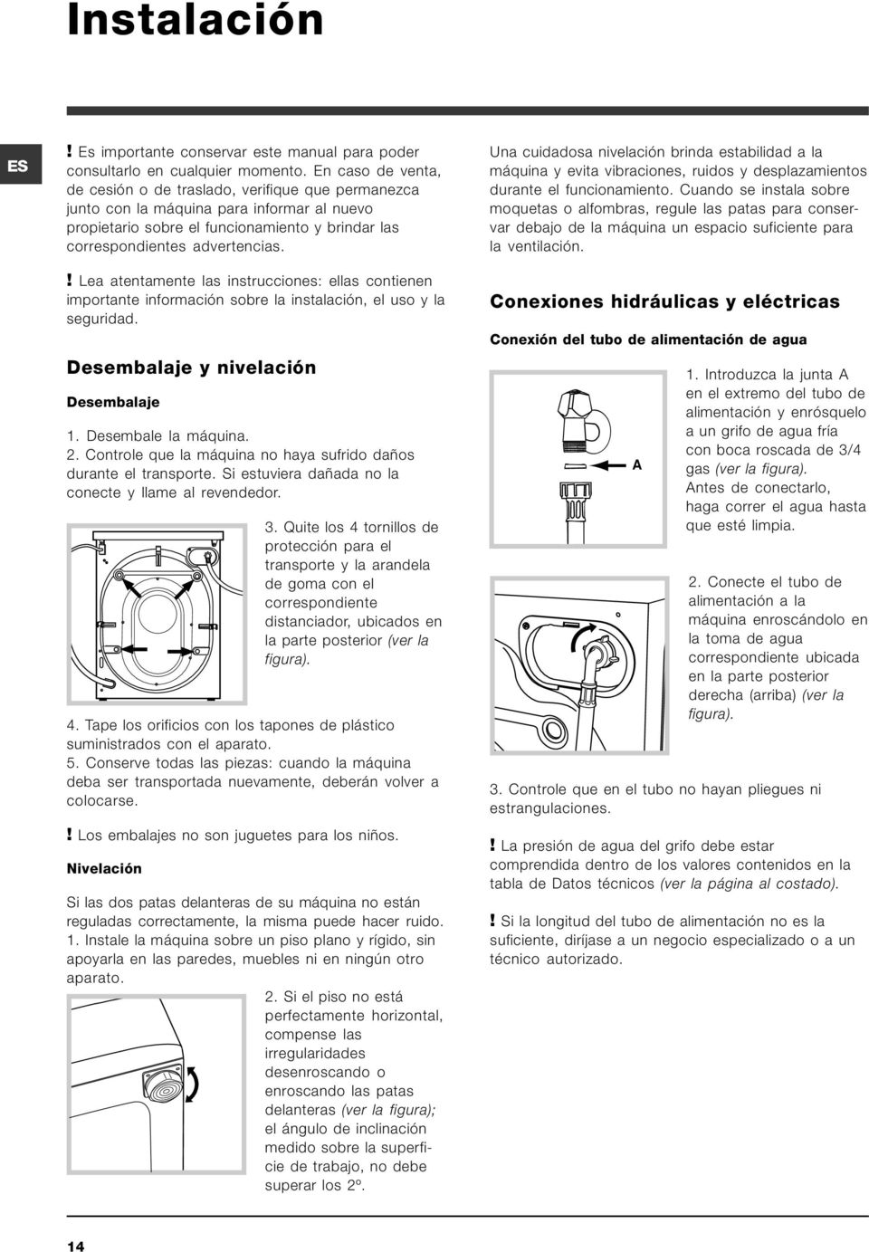 ! Lea atentamente las instrucciones: ellas contienen importante información sobre la instalación, el uso y la seguridad. Desembalaje y nivelación Desembalaje 1. Desembale la máquina. 2.