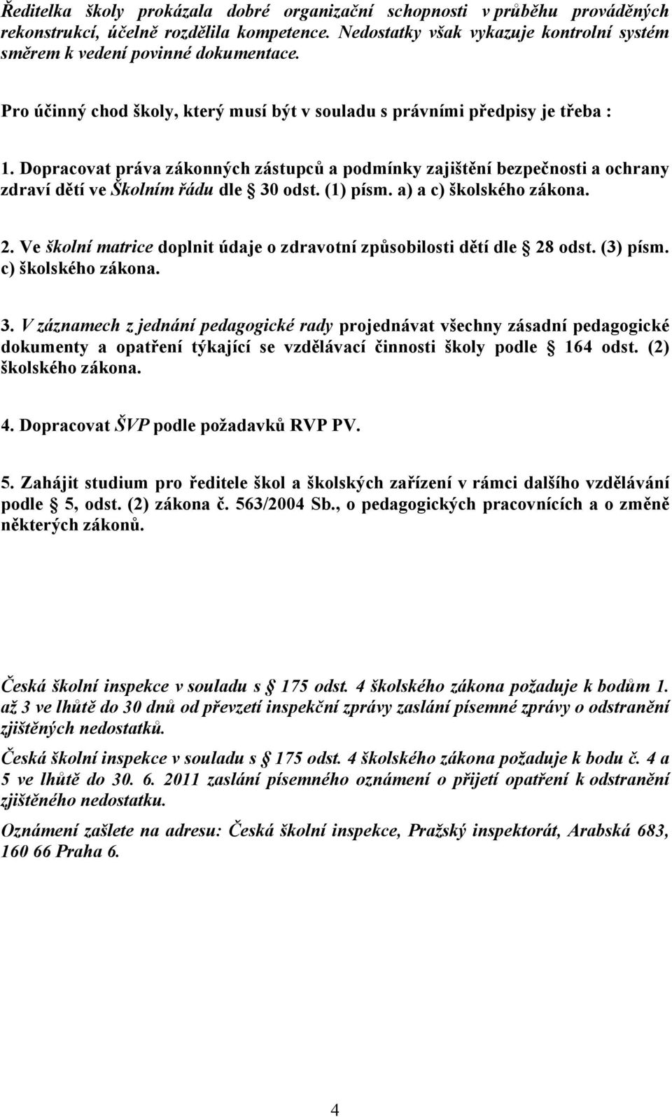 Dopracovat práva zákonných zástupců a podmínky zajištění bezpečnosti a ochrany zdraví dětí ve Školním řádu dle 30 odst. (1) písm. a) a c) školského zákona. 2.