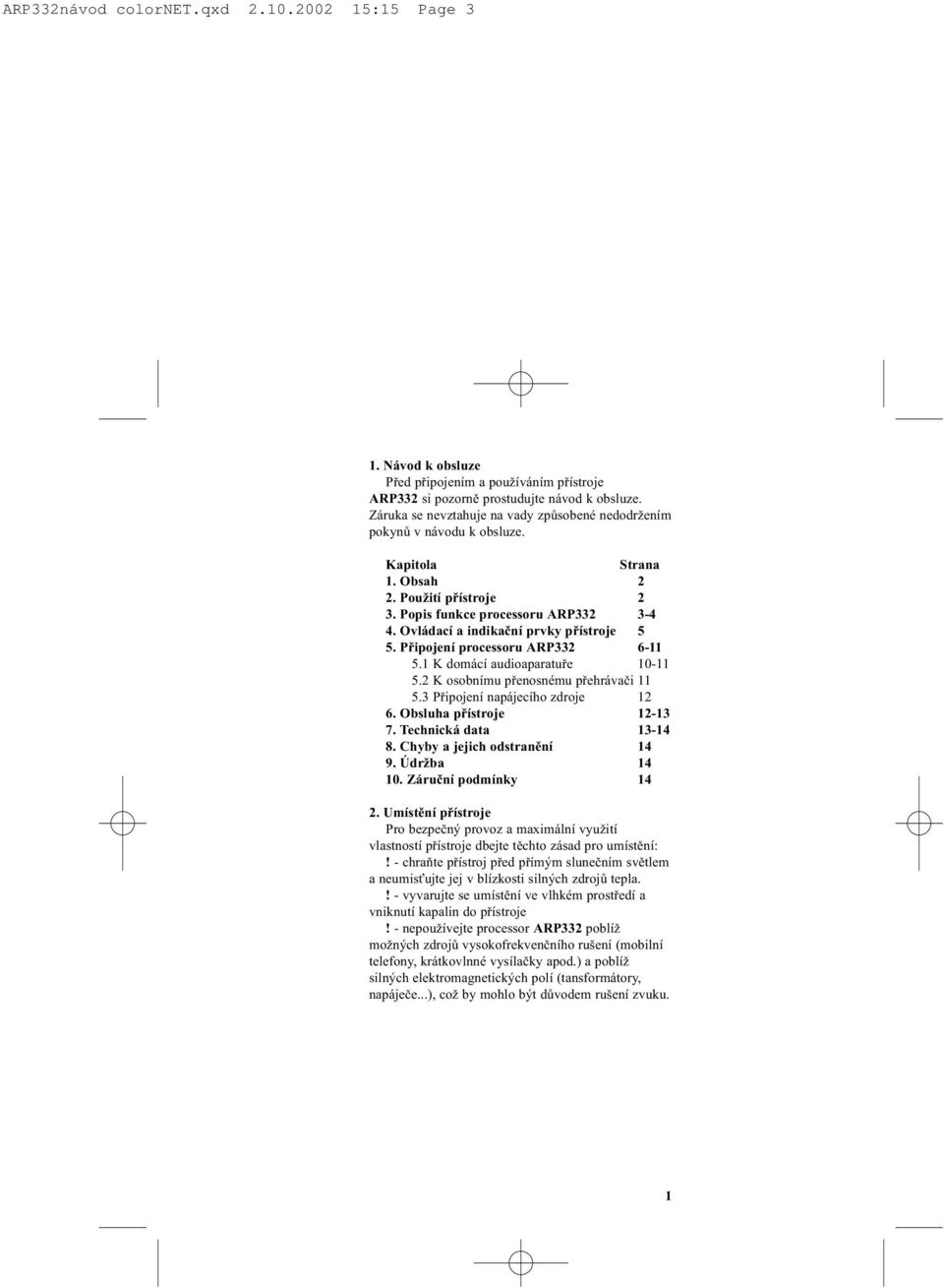 Ovládací a indikaèní prvky pøístroje 5 5. Pøipojení processoru ARP332 6-11 5.1 K domácí audioaparatuøe 10-11 5.2 K osobnímu pøenosnému pøehrávaèi 11 5.3 Pøipojení napájecího zdroje 12 6.