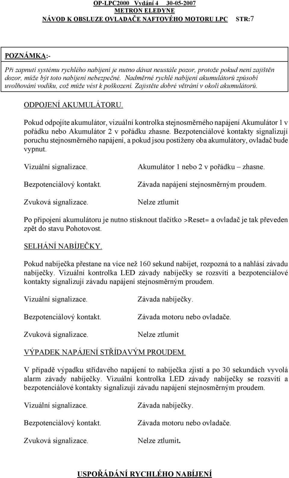 Pokud odpojíte akumulátor, vizuální kontrolka stejnosměrného napájení Akumulátor 1 v pořádku nebo Akumulátor 2 v pořádku zhasne.