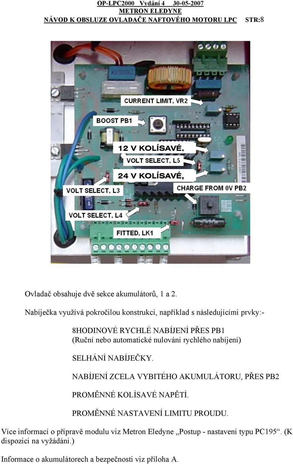 nulování rychlého nabíjení) SELHÁNÍ NABÍJEČKY. NABÍJENÍ ZCELA VYBITÉHO AKUMULÁTORU, PŘES PB2 PROMĚNNÉ KOLÍSAVÉ NAPĚTÍ.