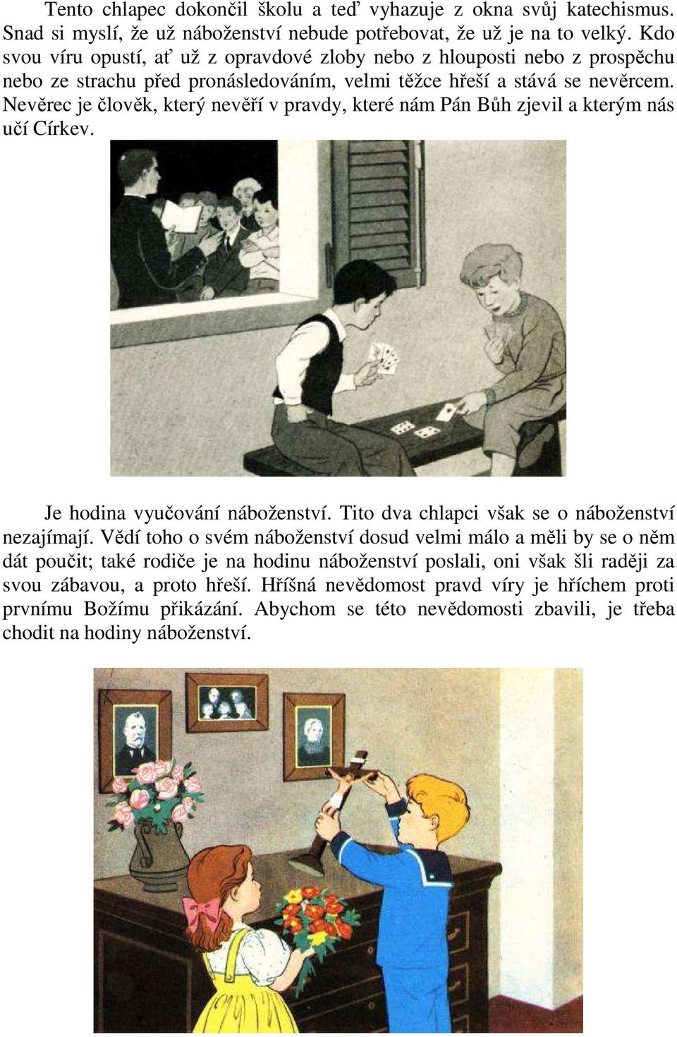 Nevěrec je člověk, který nevěří v pravdy, které nám Pán Bůh zjevil a kterým nás učí Církev. Je hodina vyučování náboženství. Tito dva chlapci však se o náboženství nezajímají.